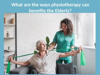 What are the ways physiotherapy can benefits the Elderly.pptx